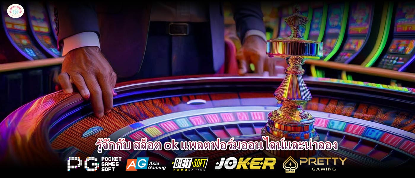 รู้จักกับ สล็อต ok แพลตฟอร์มออนไลน์และน่าลอง